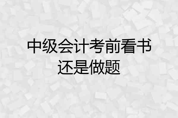 中级会计考前看书还是做题