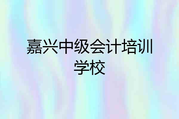嘉兴中级会计培训学校