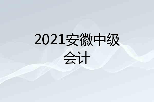 2021安徽中级会计