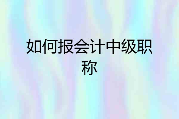 如何报会计中级职称