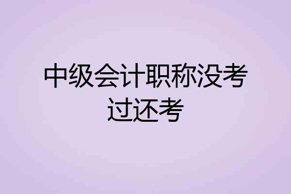 中级会计职称没考过还考