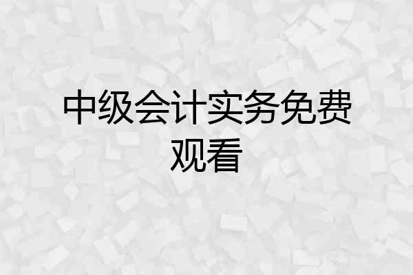 中级会计实务免费观看