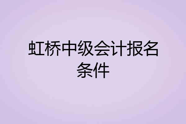 虹桥中级会计报名条件