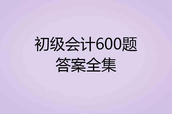 初级会计600题答案全集
