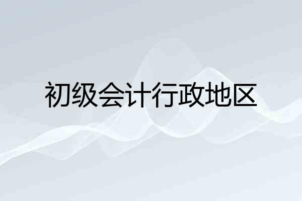 初级会计行政地区