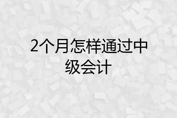 2个月怎样通过中级会计