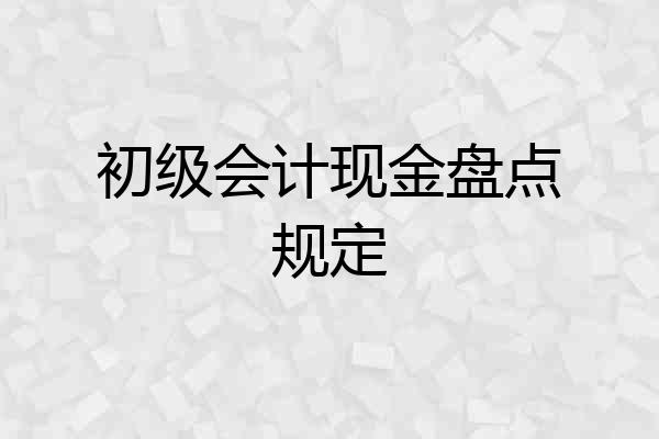 初级会计现金盘点规定
