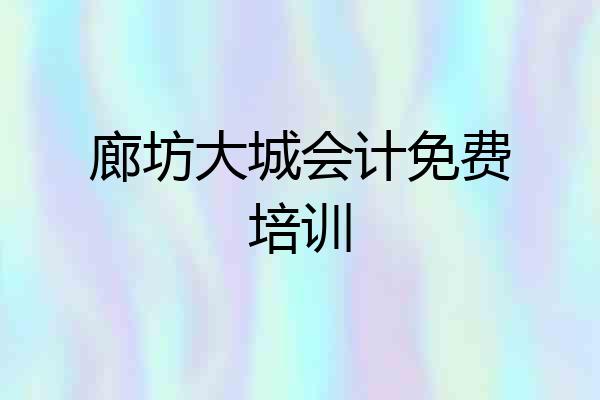 廊坊大城会计免费培训