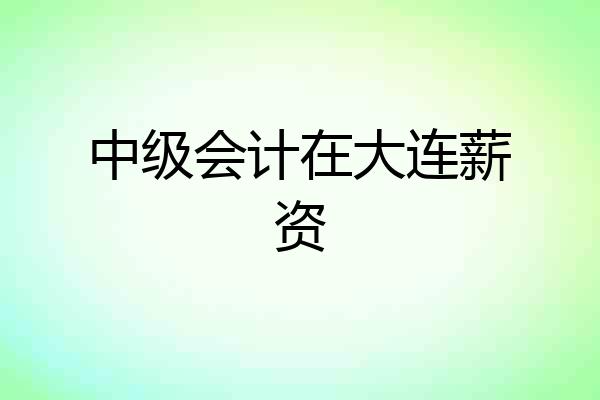中级会计在大连薪资