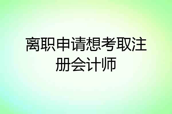 离职申请想考取注册会计师