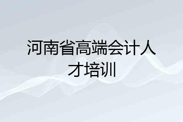 河南省高端会计人才培训