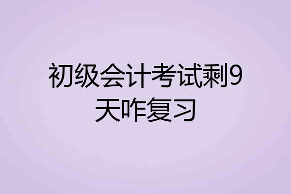 初级会计考试剩9天咋复习