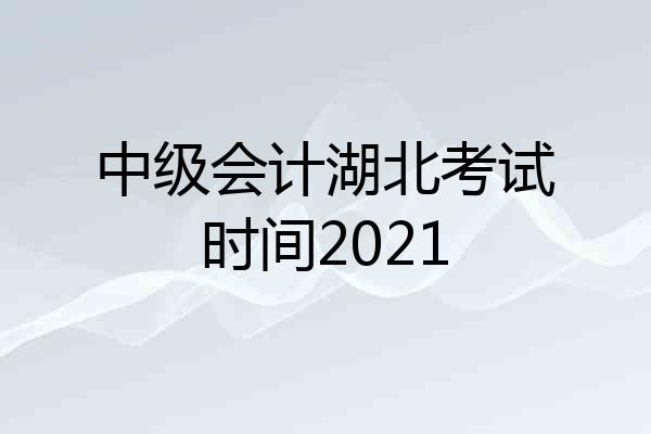 中级会计湖北考试时间2021