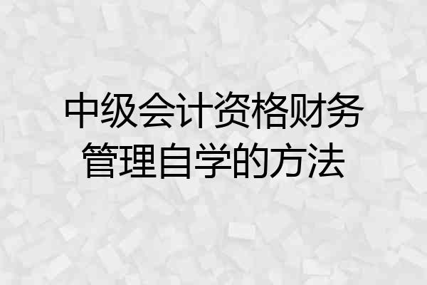 中级会计资格财务管理自学的方法