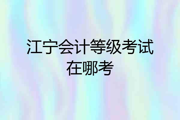 江宁会计等级考试在哪考