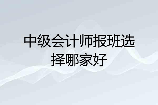 中级会计师报班选择哪家好