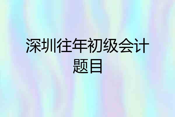 深圳往年初级会计题目