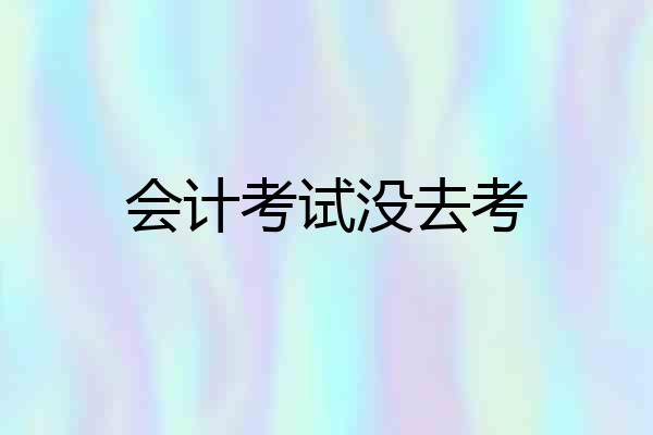 会计考试没去考