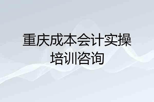 重庆成本会计实操培训咨询