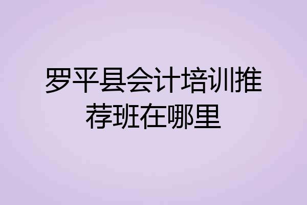 罗平县会计培训推荐班在哪里