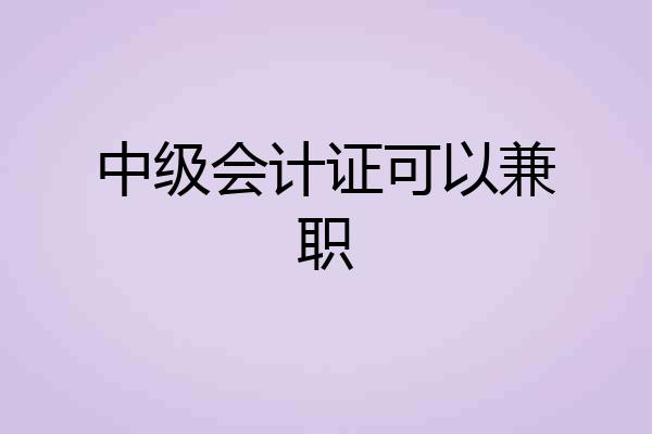 中级会计证可以兼职