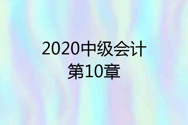 2020中级会计第10章