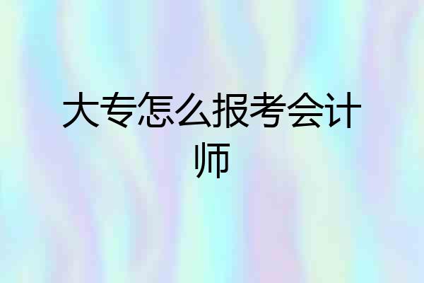 大专怎么报考会计师