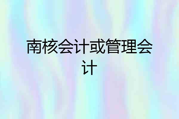 南核会计或管理会计