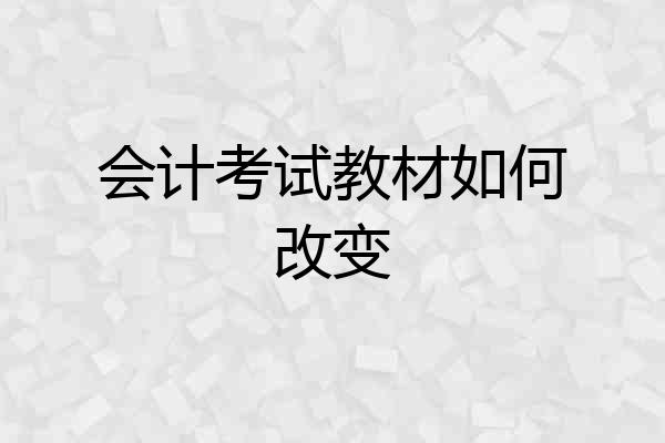 会计考试教材如何改变