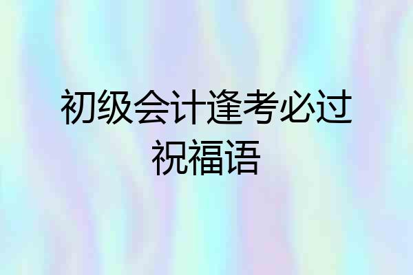 初级会计逢考必过祝福语