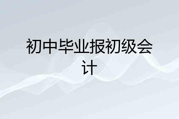 初中毕业报初级会计