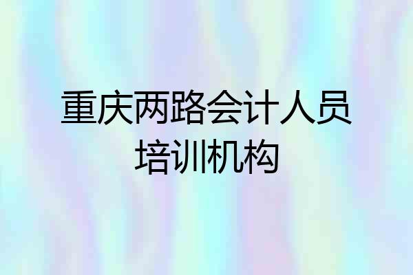 重庆两路会计人员培训机构