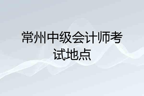 常州中级会计师考试地点