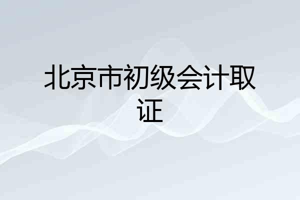 北京市初级会计取证