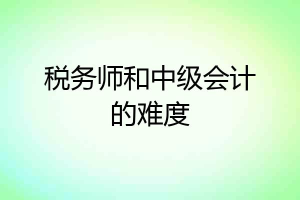税务师和中级会计的难度
