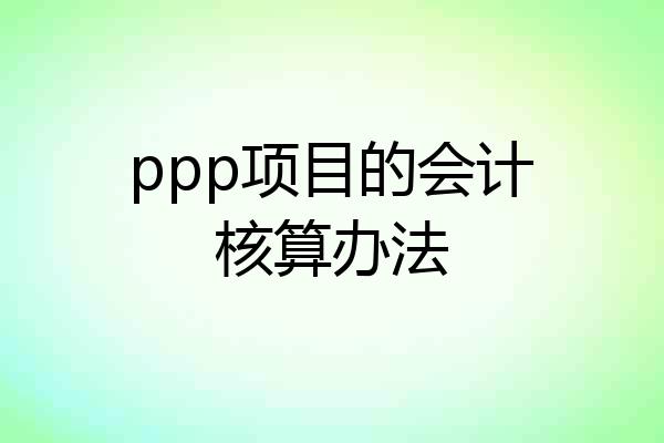 ppp项目的会计核算办法