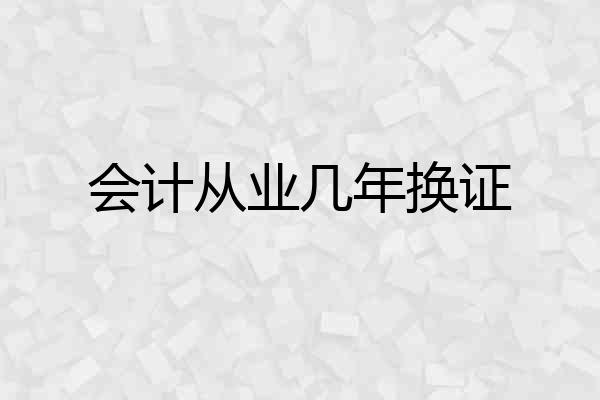 会计从业几年换证