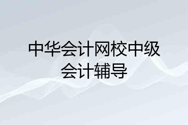 中华会计网校中级会计辅导