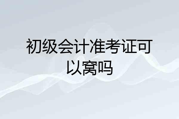 初级会计准考证可以窝吗