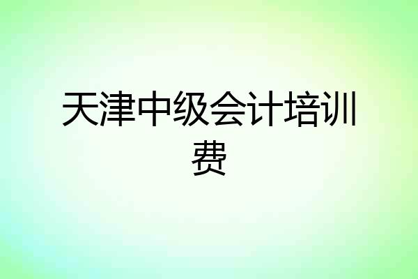 天津中级会计培训费