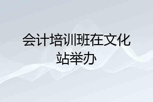 会计培训班在文化站举办