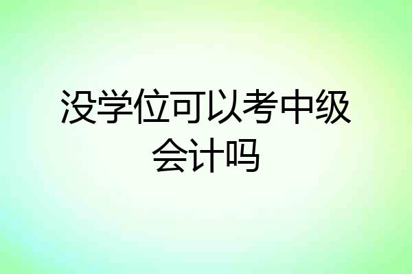 没学位可以考中级会计吗