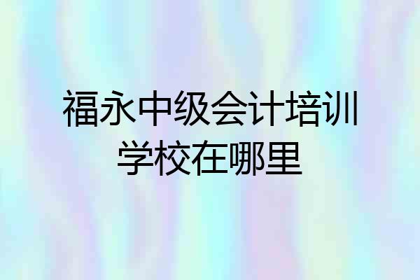 福永中级会计培训学校在哪里