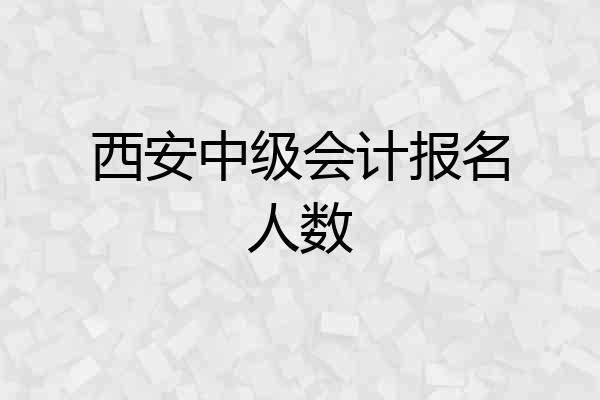 西安中级会计报名人数