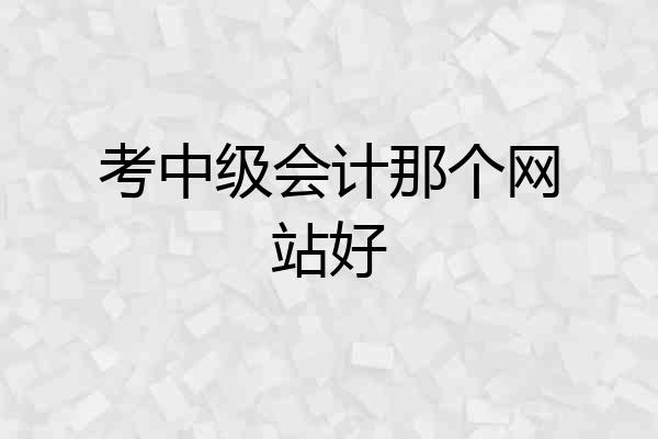 考中级会计那个网站好
