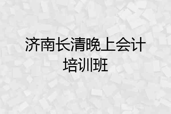 济南长清晚上会计培训班