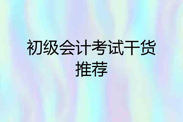 初级会计考试干货推荐