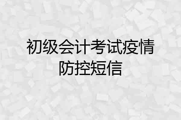 初级会计考试疫情防控短信