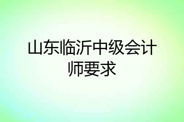 山东临沂中级会计师要求