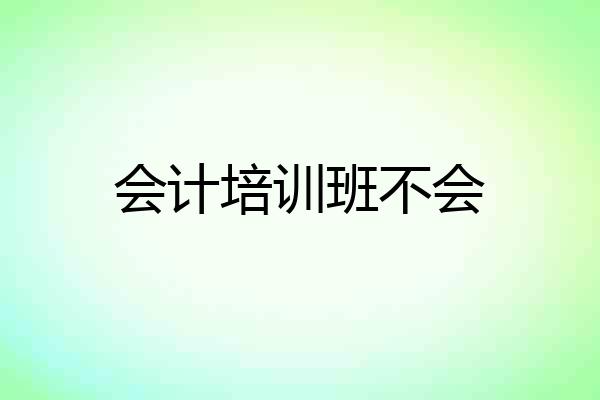会计培训班不会
